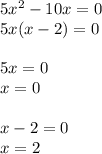 5 {x}^{2} - 10x = 0 \\ 5x(x - 2) = 0 \\ \\ 5x = 0 \\ x = 0 \\ \\ x - 2 = 0 \\ x = 2