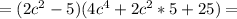 =(2c^2-5)(4c^4+2c^2*5+25)=