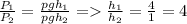 \frac{P_{1}}{P_{2}}=\frac{pgh_{1}}{pgh_{2}} = \frac{h_{1}}{h_{2}} =\frac{4}{1} =4