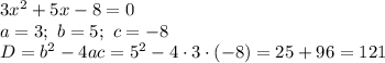 3x^{2} + 5x - 8 = 0\\a = 3; \ b = 5; \ c = -8\\D = b^{2} - 4ac = 5^{2} - 4\cdot 3 \cdot (-8) = 25 + 96 = 121