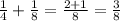 \frac{1}{4} + \frac{1}{8} = \frac{2 + 1}{8} = \frac{3}{8}