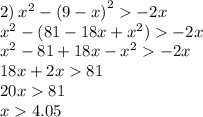 2) \: {x}^{2} - {(9 - x)}^{2} - 2x \\ {x}^{2} - (81 - 18x + {x}^{2} ) - 2x \\ {x}^{2} - 81 + 18x - {x}^{2} - 2x \\ 18x + 2x 81 \\ 20x 81 \\ x 4.05