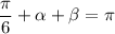 \dfrac{\pi}{6} + \alpha + \beta = \pi