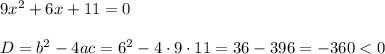 9x^2+6x+11=0\\\\D=b^2-4ac=6^2-4\cdot 9\cdot 11=36-396=-360