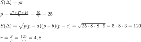 S(\Delta)=pr\\\\p=\frac{17+17+16}{2}=\frac{50}{2}=25\\\\S(\Delta)=\sqrt{p(p-a)(p-b)(p-c)}=\sqrt{25\cdot 8\cdot 8\cdot 9}=5\cdot 8\cdot 3=120\\\\r=\frac{S}{p}=\frac{120}{25}=4,8