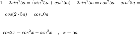 1-2sin^25a=(sin^25a+cos^25a)-2sin^25a=cos^25a-sin^25a=\\\\=cos(2\cdot 5a)=cos10a\\\\\\\boxed {\; cos2x=cos^2x-sin^2x\; }\; \; ,\; \; x=5a\\\\
