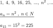 1,\; 4,\; 9,\; 16,\; 25,\; ...,\; n^2\; ,...\\\\\underline {a_{n}=n^2\; ,\; n\in N}\\\\a_{15}=15^2=225
