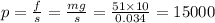 p = \frac{f}{s} = \frac{mg}{s} = \frac{51 \times 10}{0.034} = 15000