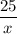 \displaystyle {\frac{25}{x}}