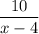 \displaystyle {\frac{10}{x-4} }