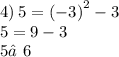 4) \: 5 = {( - 3)}^{2} - 3 \\ 5 = 9 - 3 \\ 5≠6