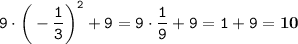 \displaystyle \tt 9\cdot\bigg(-\frac{1}{3}\bigg)^2+9=9\cdot\frac{1}{9}+9=1+9=\bold{10}