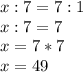 x:7=7:1\\x:7=7\\x=7*7\\x=49