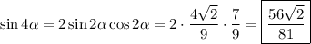 \sin4\alpha =2\sin2\alpha \cos2\alpha =2\cdot\dfrac{4\sqrt{2} }{9} \cdot\dfrac{7}{9}=\boxed{\dfrac{56\sqrt{2} }{81}}