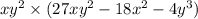 xy ^{2} \times (27xy ^{2} - 18x ^{2} - 4 {y}^{3} )