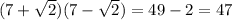 (7+\sqrt{2})(7-\sqrt{2})=49-2=47