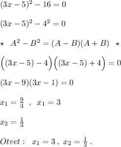 (3x-5)^2-16=0\\\\(3x-5)^2-4^2=0\\\\\star \; \; A^2-B^2=(A-B)(A+B)\; \; \star \\\\\Big ((3x-5)-4\Big )\Big ((3x-5)+4\Big )=0\\\\(3x-9)(3x-1)=0\\\\x_1=\frac{9}{3}\; \; ,\; \; x_1=3\\\\x_2=\frac{1}{3}\\\\Otvet:\; \; x_1=3\; ,\; x_2=\frac{1}{3}\; .