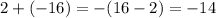 2 + ( - 16) = - (16 - 2) = - 14