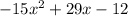 - 15x {}^{2} + 29x - 12