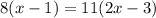 8(x - 1) = 11(2x - 3)