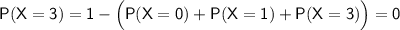 \sf P(X=3)=1-\Big(P(X=0)+P(X=1)+P(X=3)\Big)=0