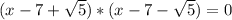 (x-7+\sqrt{5})*(x-7-\sqrt{5})=0