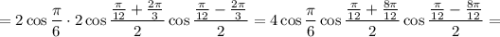 =2\cos\dfrac{\pi}{6}\cdot2\cos \dfrac{\frac{\pi}{12}+\frac{2\pi}{3}}{2} \cos \dfrac{\frac{\pi}{12}-\frac{2\pi}{3}}{2} =4\cos\dfrac{\pi}{6}\cos \dfrac{\frac{\pi}{12}+\frac{8\pi}{12}}{2} \cos \dfrac{\frac{\pi}{12}-\frac{8\pi}{12}}{2} =