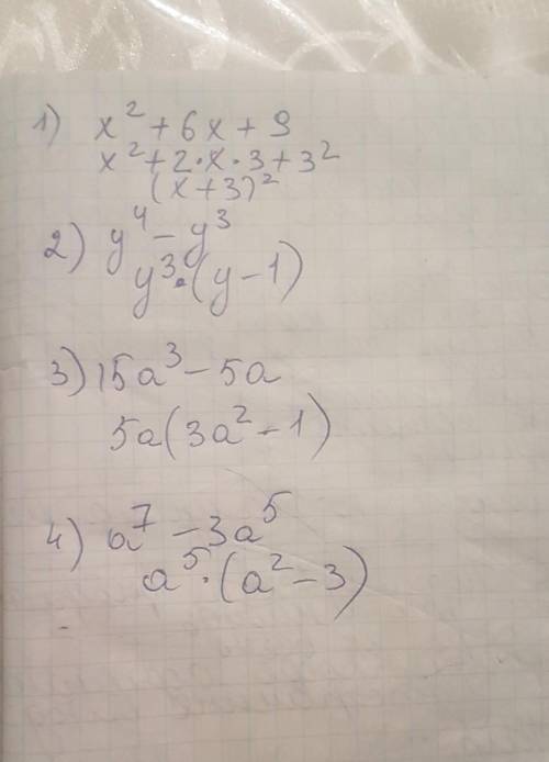 1) x в 2 степени + 6х + 9 =2) y в 4 степени - у в 3 степени =3) 15а в 3 степени - 5 а =4) а в 7 степ
