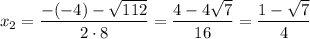 x_{2}= \dfrac{-(-4) - \sqrt{112}}{2 \cdot 8} = \dfrac{4 - 4\sqrt{7}}{16} = \dfrac{1 - \sqrt{7}}{4}