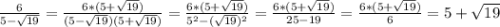 \frac{6}{5-\sqrt{19}}=\frac{6*(5+\sqrt{19})}{(5-\sqrt{19})(5+\sqrt{19})}=\frac{6*(5+\sqrt{19}) }{5^{2}-(\sqrt{19})^{2}}=\frac{6*(5+\sqrt{19})}{25-19}=\frac{6*(5+\sqrt{19}) }{6}=5+\sqrt{19}