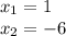 x_1=1\\x_2=-6