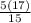 \frac{5(17)}{15}