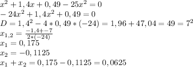 x^{2} +1,4x+0,49-25x^{2} =0\\-24x^{2} +1,4x^2+0,49=0\\D=1,4^2-4*0,49*(-24)=1,96+47,04=49=7^2\\x_{1,2}=\frac{-1,4+-7}{2*(-24)} \\x_1=0,175\\x_2=-0,1125\\x_1+x_2=0,175-0,1125=0,0625