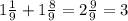 1\frac{1}{9} + 1\frac{8}{9} = 2\frac{9}{9} = 3