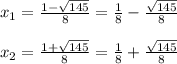 x_1 = \frac{1-\sqrt{145}}{8} = \frac{1}{8} - \frac{\sqrt{145}}{8}\\\\x_2 = \frac{1+\sqrt{145}}{8} = \frac{1}{8} + \frac{\sqrt{145}}{8}