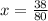 x = \frac{38}{80}