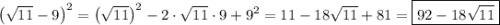 \[{\left( {\sqrt {11}-9}\right)^2}={\left( {\sqrt {11}}\right)^2}-2 \cdot \sqrt {11} \cdot 9+{9^2} =11-18\sqrt {11}+81=\boxed{92-18\sqrt {11}}\]