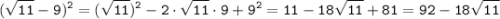 \displaystyle \tt (\sqrt{11}-9)^2=(\sqrt{11})^2-2\cdot \sqrt{11} \cdot 9 + 9^2=11-18\sqrt{11}+81=92-18\sqrt{11}