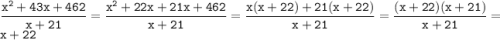 \displaystyle \tt \frac{x^2+43x+462}{x+21}=\frac{x^2+22x+21x+462}{x+21}=\frac{x(x+22)+21(x+22)}{x+21}=\frac{(x+22)(x+21)}{x+21}=x+22