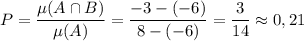 P = \dfrac{\mu(A\cap B)}{\mu(A)} =\dfrac{-3-(-6)}{8 - (-6)} =\dfrac{3}{14} \approx 0,21