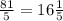 \frac{81}{5} = 16 \frac{1}{5}