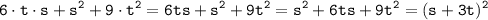 \displaystyle \tt 6\cdot t \cdot s+s^2+9\cdot t^2=6ts+s^2+9t^2=s^2+6ts+9t^2=(s+3t)^2