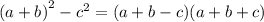 {(a + b)}^{2} - {c}^{2} = (a + b - c)(a + b + c)