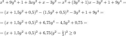 x^2+9y^4+1+3xy^2+x-3y^2=x^2+(3y^2+1)x-3y^2+1+9y^4=\\ \\ =(x+1{,}5y^2+0{,}5)^2-(1{,}5y^2+0{,}5)^2-3y^2+1+9y^4=\\ \\ =(x+1{,}5y^2+0{,}5)^2+6{,}75y^4-4{,}5y^2+0{,}75=\\ \\ =(x+1{,}5y^2+0{,}5)^2+6{,}75(y^2-\frac{1}{3})^2\geq 0