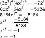 \displaystyle \tt (3x^2)^4(4x^3)^3=-72^2\\\displaystyle \tt 81x^8\cdot64x^9=-5184\\\displaystyle \tt 5184x^{17}=-5184\\\displaystyle \tt x^{17}=\frac{-5184}{5184}\\\displaystyle \tt x^{17}=-1\\x=-1