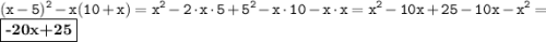 \displaystyle \tt (x-5)^2-x(10+x)=x^2-2\cdot x\cdot5+5^2-x\cdot 10-x\cdot x=x^2-10x+25-10x-x^2=\fbox{\textbf{-20x+25}}