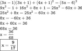 \displaystyle \tt (3x-1)(3x+1)+(4x+1)^2=(5x-6)^2\\\displaystyle \tt 9x^2-1+16x^2+8x+1=25x^2-60x+36\\\displaystyle \tt 25x^2+8x=25x^2-60x+36\\\displaystyle \tt 8x=-60x+36\\\displaystyle \tt 8x+60x=36\\68x=36\\x=\frac{36}{68}\\\boxed{\bold{x=\frac{9}{17}}}