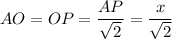 AO=OP=\dfrac{AP}{\sqrt{2}}=\dfrac{x}{\sqrt{2}}