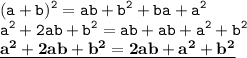 \displaystyle \tt (a+b)^2=ab+b^2+ba+a^2\\\displaystyle \tt a^2+2ab+b^2=ab+ab+a^2+b^2\\\displaystyle \tt \underline{\bold{a^2+2ab+b^2=2ab+a^2+b^2}}