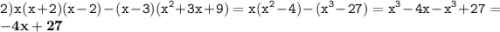 \displaystyle \tt 2) \: x(x+2)(x-2)-(x-3)(x^2+3x+9)=x(x^2-4)-(x^3-27)=x^3-4x-x^3+27=\bold{-4x+27}